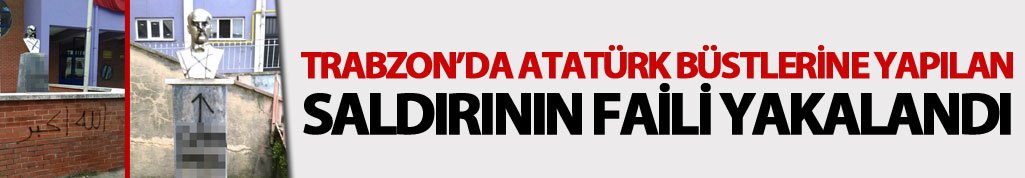 Atatürk Büstlerine yapılan saldırının faili yakalandı