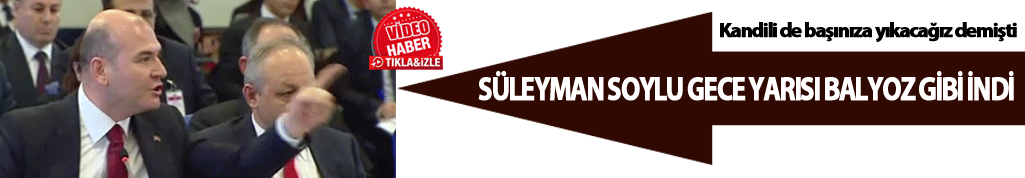 Süleyman Soylu gece yarısı balyoz gibi indi