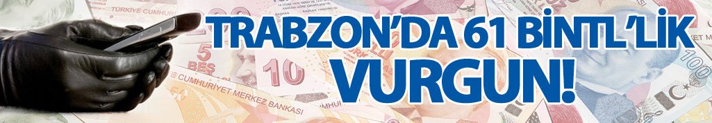 Trabzon'da 61 bin TL'lik vurgun