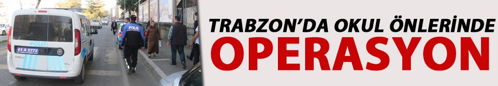 Trabzon'da okul önlerine operasyon
