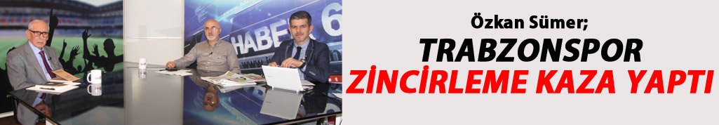 Özkan Sümer: Trabzonspor zincirleme kaza yaptı