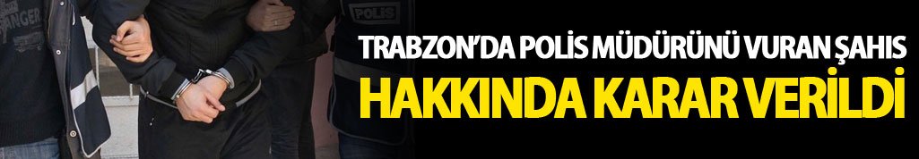 Trabzon'da polis müdürünü vuran şahıs tutuklandı
