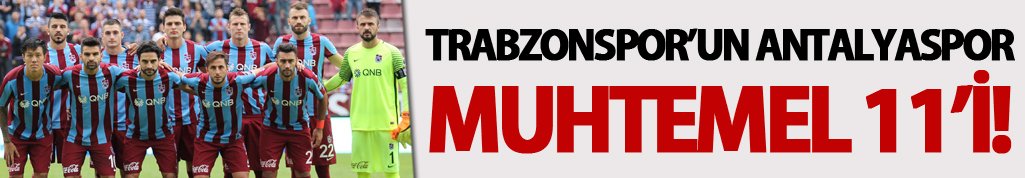 Trabzonspor'un Antalyaspor muhtemel 11'i!