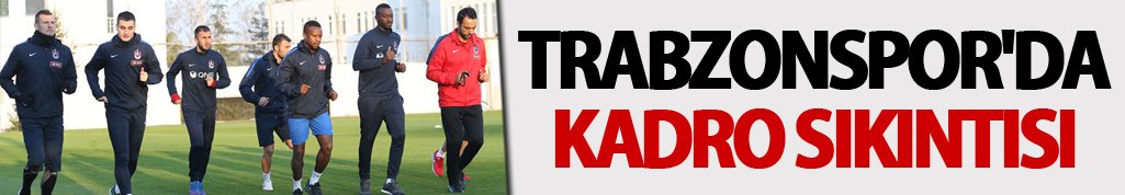 Trabzonspor'da kadro sıkıntısı