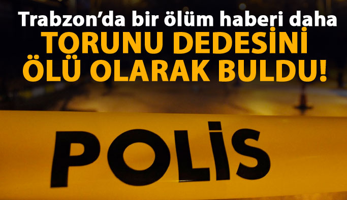 Trabzon'da torunu dedesini ölü buldu