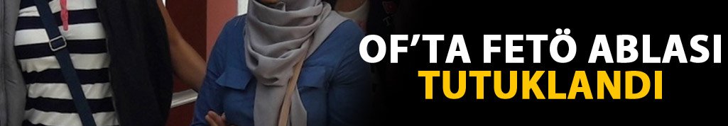Of'un FETÖ ablası tutuklandı
