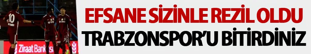 Trabzonspor'u rezil ettiniz