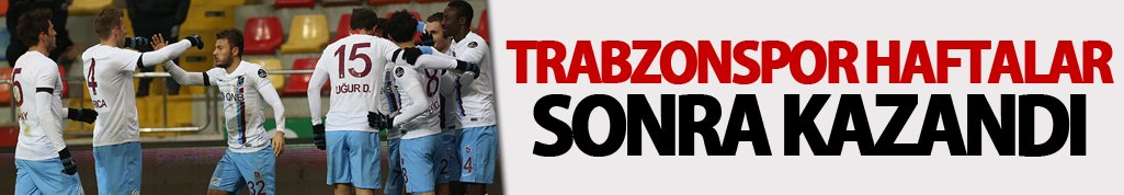 Trabzonspor haftalar sonra kazandı