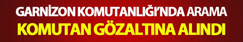 Artvin Garnizon Komutanlığı'nda FETÖ operasyonu