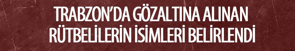 Trabzon merkezli FETÖ operasyonunun detayları