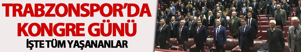 Trabzonspor'da Kongre Günü: İşte tüm yaşananlar