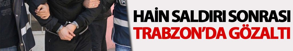 Hain saldırı sonrası Trabzon'da gözaltı