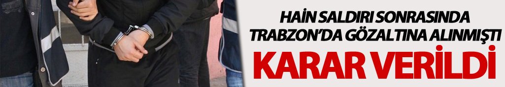 Hain saldırı sonrasında Trabzon'daki gözaltı ile ilgili yeni gelişme