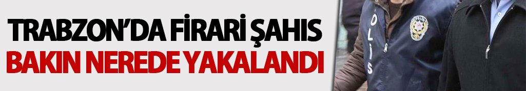 Trabzon'da firari şahıs metruk binada yakalandı