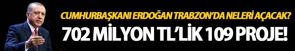Cumhurbaşkanı Erdoğan Trabzon’da neler açacak?