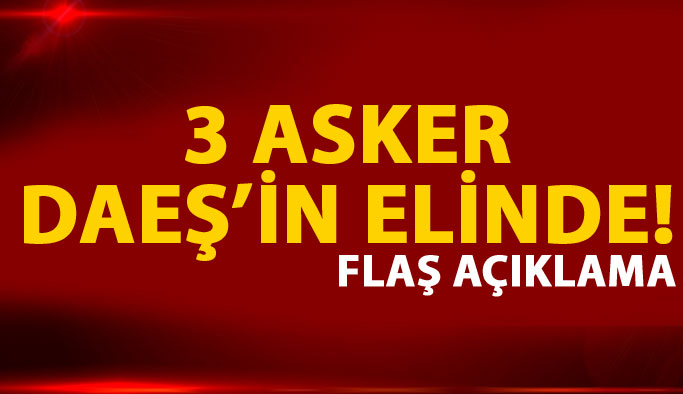 3 asker DAEŞ'in elinde!