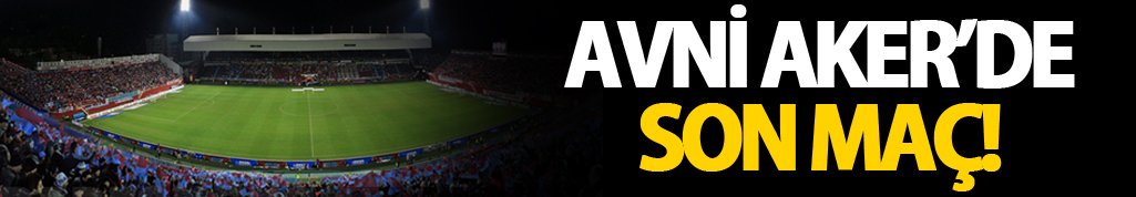 Avni Aker'de Son maç: Trabzonspor mutlu veda etmek istiyor