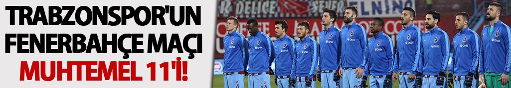 Trabzonspor'un Fenerbahçe Muhtemel 11'i!