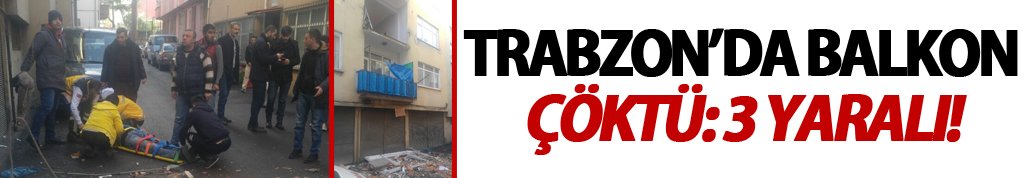 Trabzon’da balkon çöktü: 3 yaralı