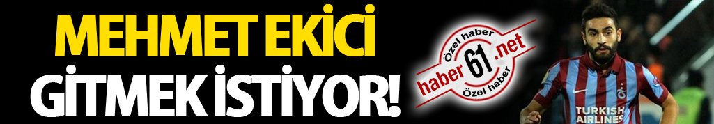 Mehmet Ekici gitmek istiyor!