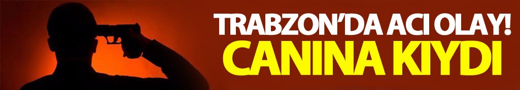 Trabzon'da bir kişi canına kıydı!