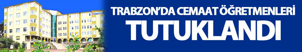 Trabzon'da cemaat okulu öğretmenleri tutuklandı