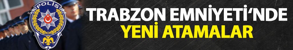 Trabzon Emniyetine yeni atamalar