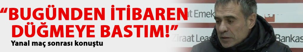 Yanal: Bugünden itibaren düğmeye bastım