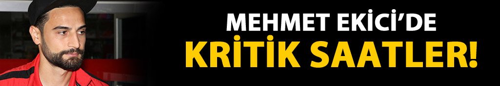 Mehmet Ekici için kritik saatler