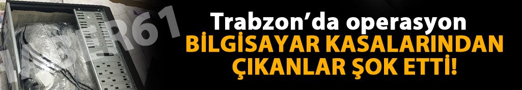 Trabzon'da bilgisayar kasasında bulunanlar şok etti!
