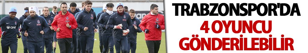 Trabzonspor'da 4 oyuncu gönderilebilir