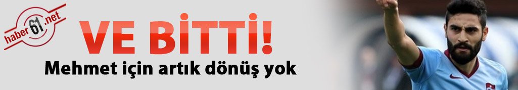 Mehmet için artık dönüş yok!
