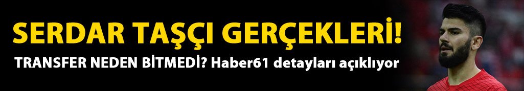 Trabzonspor'da Serdar Taşçı gerçekleri!