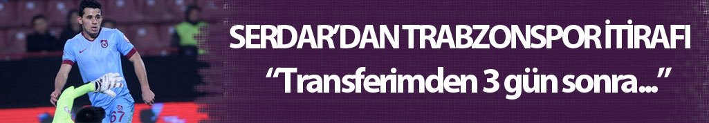 Serdar'dan Trabzonspor itirafı