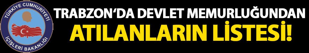Trabzon'da KHK ile atılanlar belli oldu. İşte Trabzon'da atılanlar