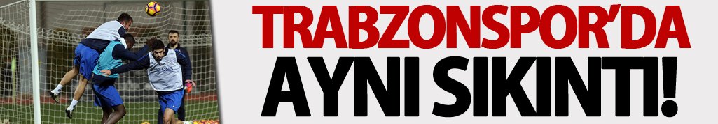 Trabzonspor'da aynı sıkıntı!