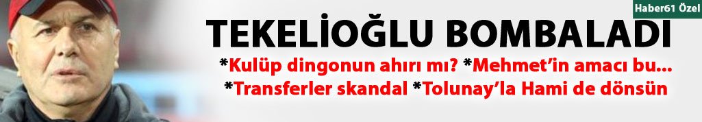 Tekelioğlu: Transferler skandal!