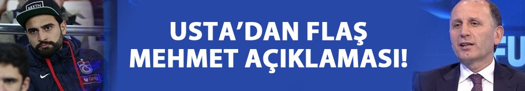 Usta'dan flaş Mehmet açıklaması