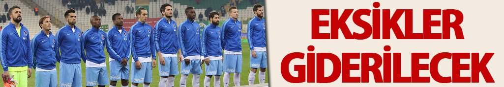 Trabzonspor'da eksikler giderilecek!