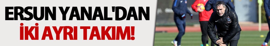 Ersun Yanal'dan iki ayrı takım!