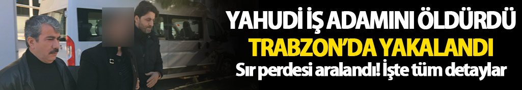 Yahudi iş adamının cinayetinde 2 şüpheli Trabzon'da yakalandı