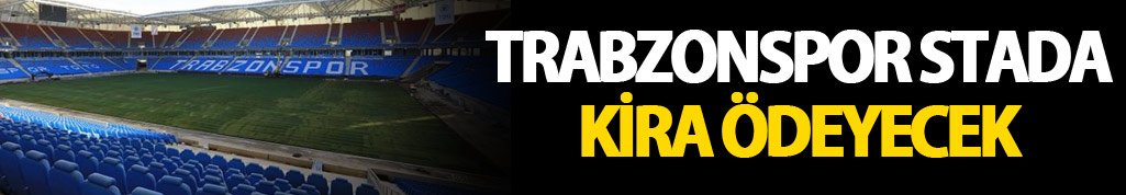Trabzonspor stad için kira ödeyecek!