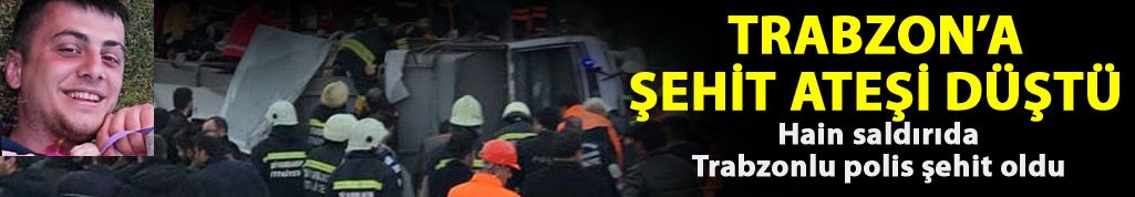 Trabzonlu polis Kadir Miraç Özcan şehit oldu!