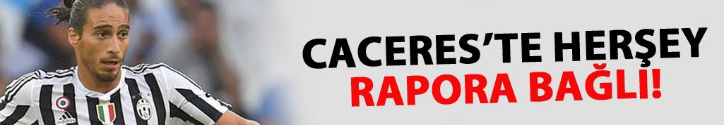 Caceres transferinde herşey rapora bağlı