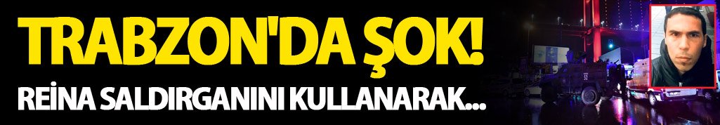 Trabzon'da Şok! Reina saldırganını kullanarak...