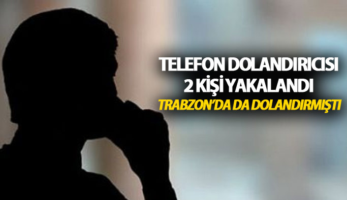 Trabzon'da telefonla dolandırdılar ama kaçamadılar!