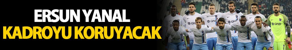 Ersun Yanal kadroyu koruyacak!