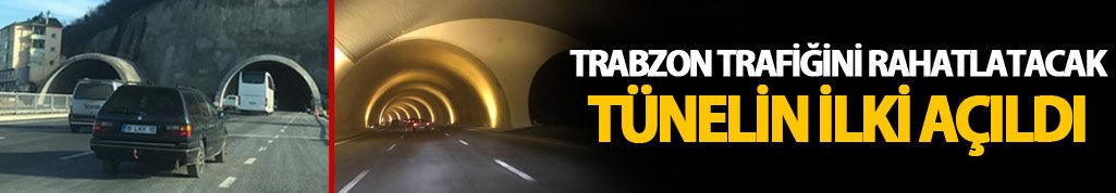 Trabzon trafiğini rahatlatacak tünelin ilki açıldı