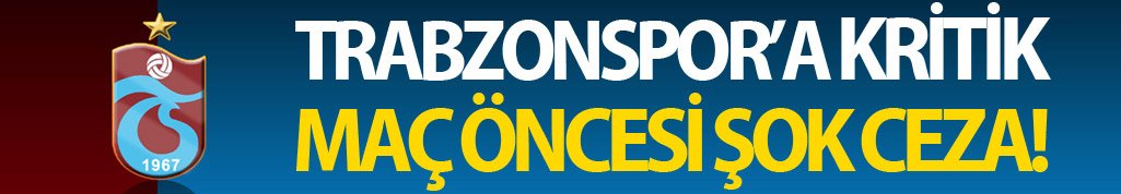 Trabzonspor'a kritik maç öncesi şok ceza!