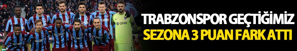 Trabzonspor geçtiğimiz sezona 3 puan fark attı